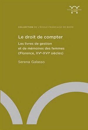 LE DROIT DE COMPTER - LES LIVRES DE GESTION ET DE MEMOIRES DES FEMMES (FLORENCE, XVE-XVIE SIECLES)