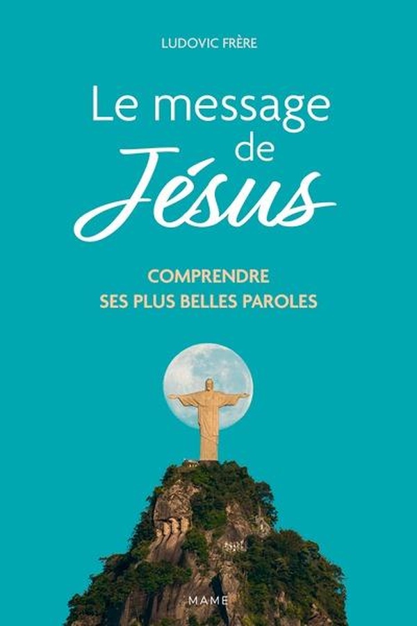 LE MESSAGE DE JESUS - COMPRENDRE SES PLUS BELLES PAROLES