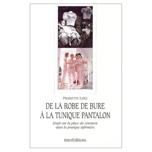 DE LA ROBE DE BURE A LA TUNIQUE PANTALON : ETUDE SUR LA PLACE DU VETEMENT DANS PRATIQUE INFIRMIERE -