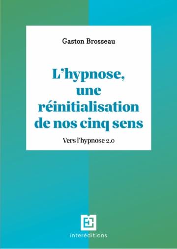 L'HYPNOSE, UNE REINITIALISATION DE NOS CINQ SENS - 3E ED. - VERS L'HYPNOSE 2.0