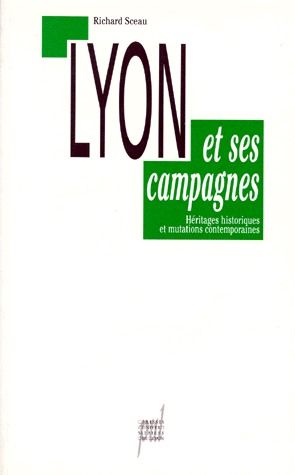 LYON ET SES CAMPAGNES - HERITAGES HISTORIQUES ET MUTATIONS CONTEMPORAINES