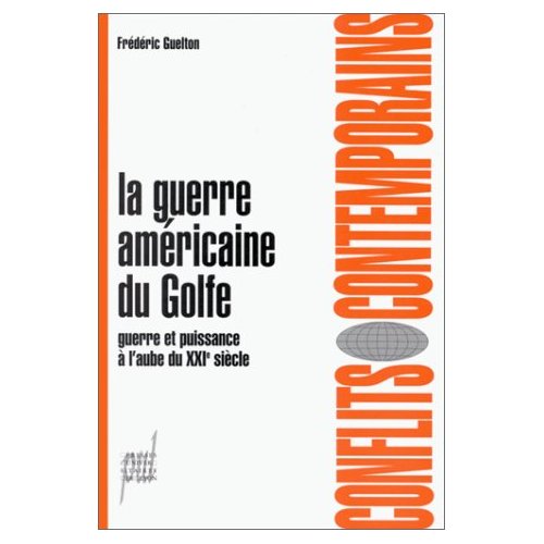 LA GUERRE AMERICAINE DU GOLFE. GUERRE ET PUISSANCE A L'AUBE DU XXIE S IECLE