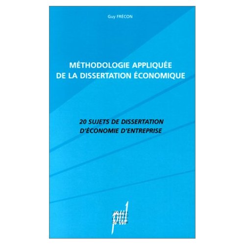 METHODOLOGIE APPLIQUEE DE LA DISSERTATION  ECONOMIQUE. 20 SUJETS DE  DISSERTATION D'ECONOMIE D'ENT