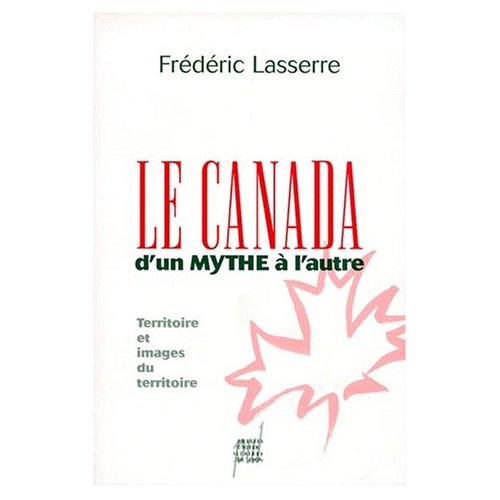 LE CANADA, D'UN MYTHE A L'AUTRE. TERRITOIRE ET IMAGE D'UN TERRITOIRE