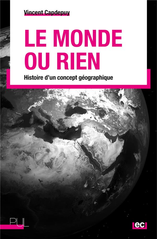 LE MONDE OU RIEN - HISTOIRE D'UN CONCEPT GEOGRAPHIQUE