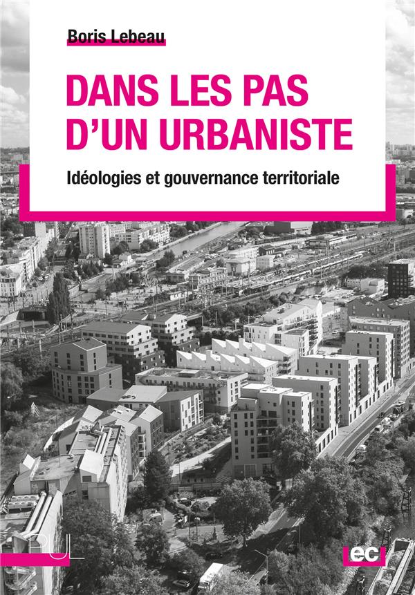 DANS LES PAS D'UN URBANISTE - IDEOLOGIES ET GOUVERNANCE TERRITORIALE