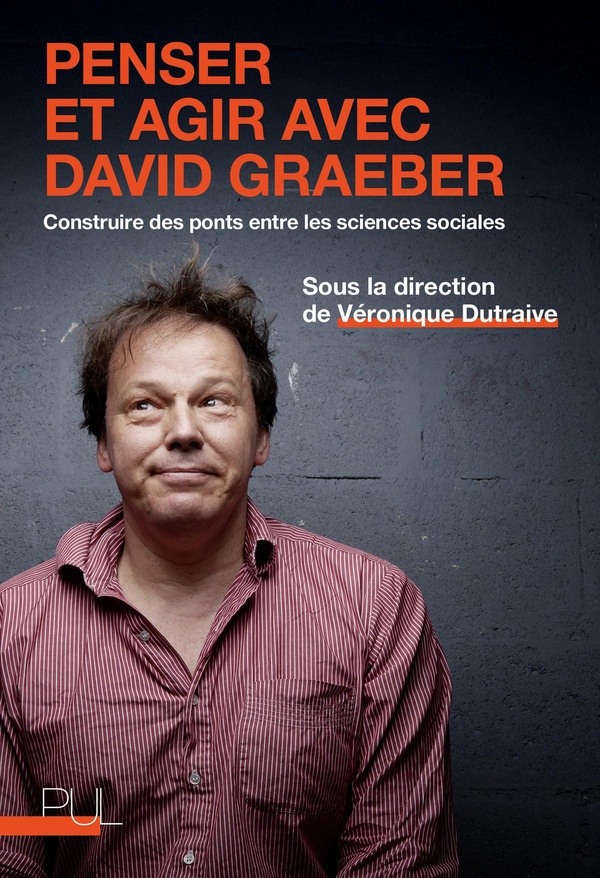 PENSER ET AGIR AVEC DAVID GRAEBER - CONSTRUIRE DES PONTS ENTRE LES SCIENCES SOCIALES