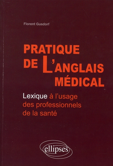 PRATIQUE DE L'ANGLAIS MEDICAL. LEXIQUE A L'USAGE DES PROFESSIONNELS DE LA SANTE