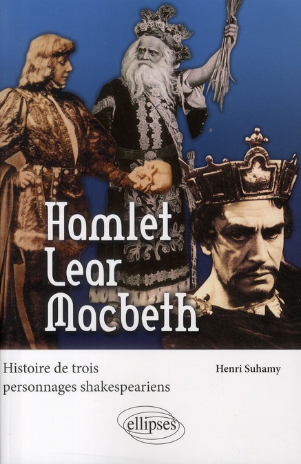 HAMLET, LEAR, MACBETH. HISTOIRE DE TROIS PERSONNAGES SHAKESPEARIENS