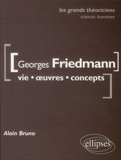 GEORGES FRIEDMANN. VIE, OEUVRES, CONCEPTS
