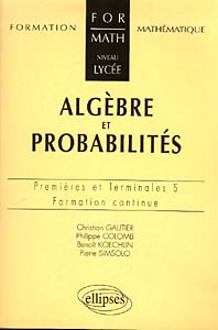 ALGEBRE ET PROBABILITES - NIVEAU LYCEE - PREMIERES ET TERMINALES S ET ES - FORMATION CONTINUE