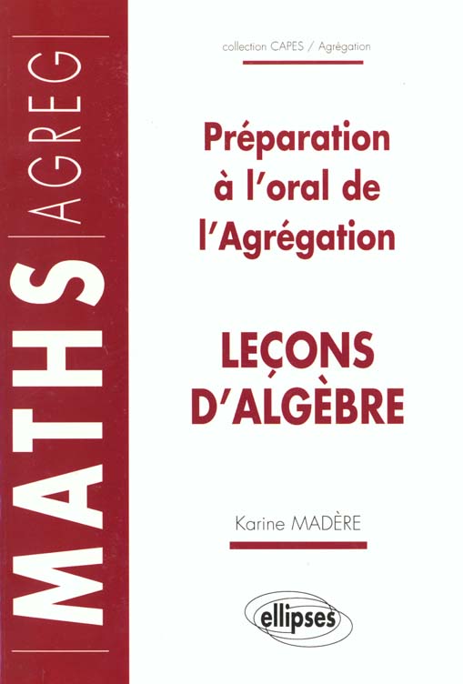 LECONS D'ALGEBRE - PREPARATION A L'ORAL DE L'AGREGATION DE MATHEMATIQUES