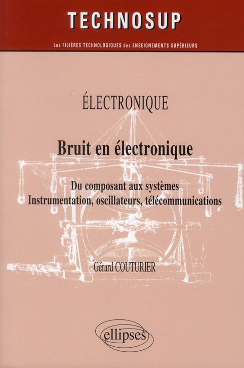 ELECTRONIQUE - BRUIT EN ELECTRONIQUE - DU COMPOSANT AUX SYSTEMES. INSTRUMENTATION, OSCILLATEURS, TEL