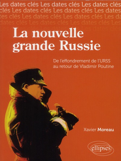 LES DATES-CLES DE LA NOUVELLE GRANDE RUSSIE, (DE L EFFONDREMENT DE L URSS AU RETOUR DE POUTINE)