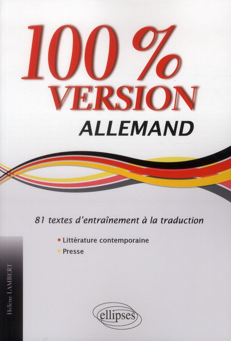 ALLEMAND. 100% VERSION. 81 TEXTES D ENTRAINEMENT A LA TRADUCTION (LITTERATURE & PRESSE)