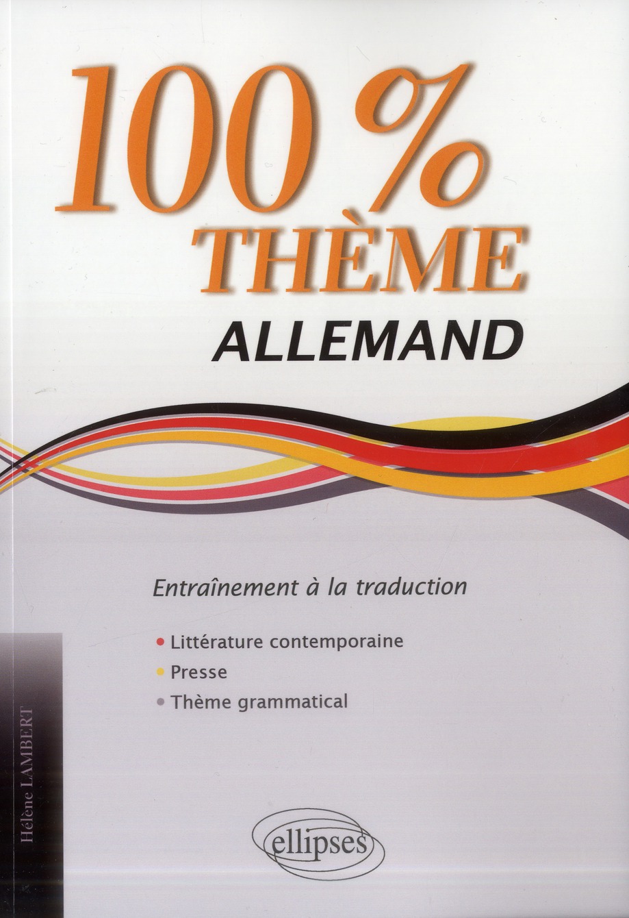 ALLEMAND. 100% THEME. 71 TEXTES D ENTRAINEMENT A LA TRADUCTION (LITTERATURE, PRESSE, THEME GRAMMATIC