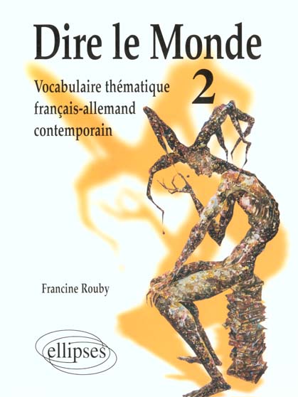 DIRE LE MONDE - 2 - ALLEMAND - VOCABULAIRE THEMATIQUE FRANCAIS-ALLEMAND CONTEMPORAIN