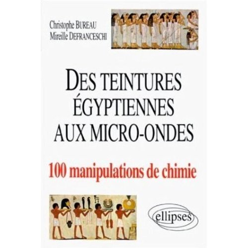 TEINTURES EGYPTIENNES A LA CHIMIE AUX MICRO-ONDES EN 100 MANIPULATIONS (DES)