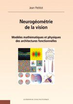 NEUROGEOMETRIE DE LA VISION - MODELES MATHEMATIQUES ET PHYSIQUES DES ARCHITECTURES FONCTIONNELLES