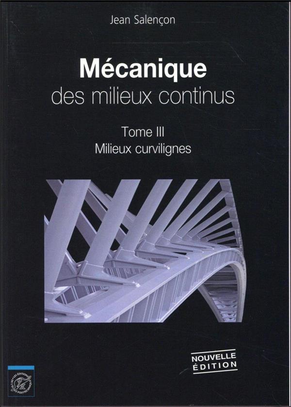 MECANIQUE DES MILIEUX CONTINUS - TOME III - MILIEUX CURVILIGNES - NOUVELLE EDITION 2016