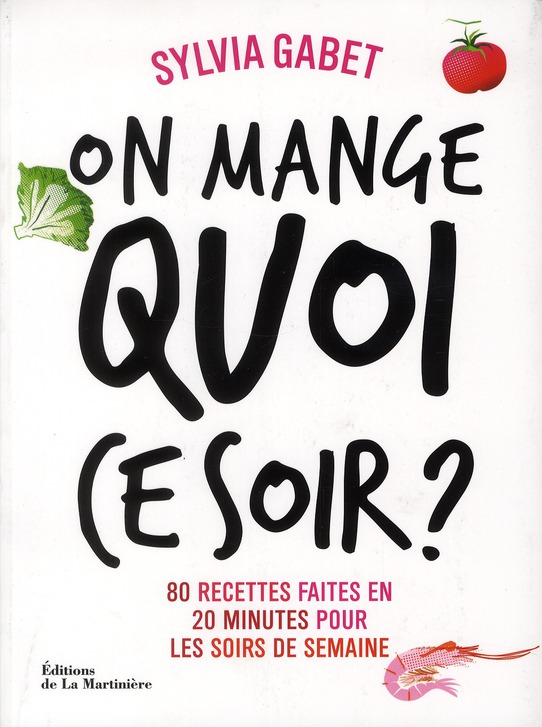 ON MANGE QUOI CE SOIR ?. 80 RECETTES FAITES EN 20 MINUTES POUR LES SOIRS DE LA SEMAINE