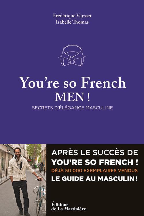 YOU RE SO FRENCH MEN . SECRETS DE L'ELEGANCE A LA FRANCAISE