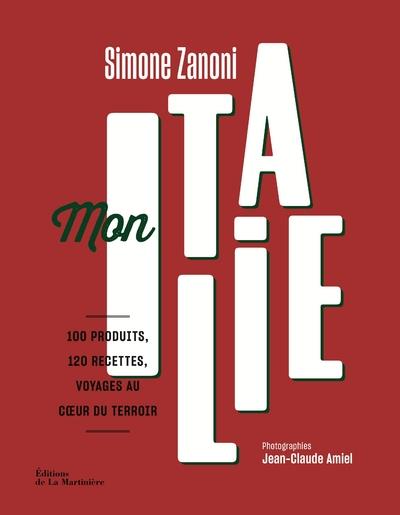 MON ITALIE. 100 PRODUITS, 120 RECETTES, VOYAGES AU COEUR DU TERROIR