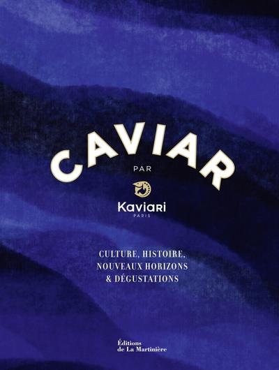 CAVIAR PAR KAVIARI - CULTURE, HISTOIRE, DEGUSTATION, RECETTES