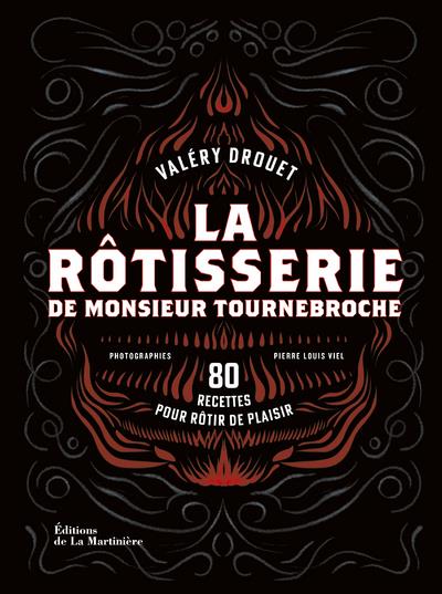 LA ROTISSERIE DE MONSIEUR TOURNEBROCHE. 80 RECETTES POUR ROTIR DE PLAISIR