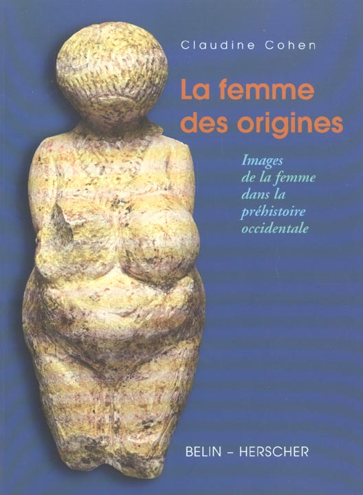 LA FEMME DES ORIGINES - IMAGES DE LA FEMME DANS LA PREHISTOIRE OCCIDENTALE