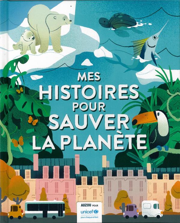 couverture du livre MES HISTOIRES POUR SAUVER LA PLANETE - AVEC UNICEF