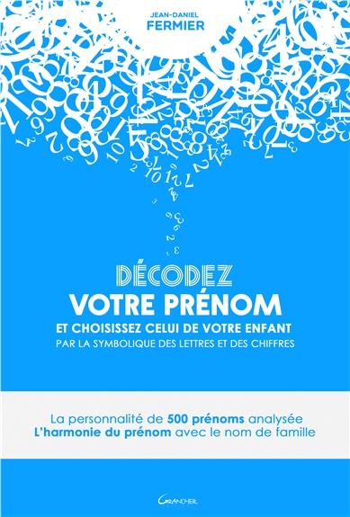 DECODEZ VOTRE PRENOM ET CHOISISSEZ CELUI DE VOTRE ENFANT PAR LA SYMBOLIQUE DES LETTRES ET DES CHIFFR