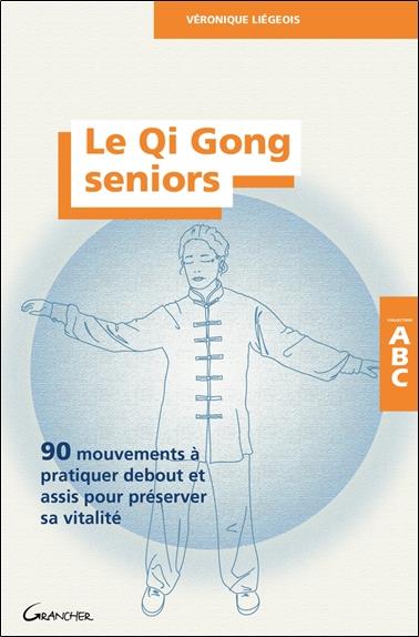 LE QI GONG SENIORS - 90 MOUVEMENTS A PRATIQUER DEBOUT ET ASSIS POUR PRESERVER SA VITALITE