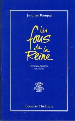 LES FOUS DE LA REINE - HEROIQUE FANTAISIE EN TROIS ACTES