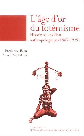 L'AGE D'OR DU TOTEMISME. HISTOIRE D'UN DEBAT ANTHROPOLOGIQUE, 1887-19 29