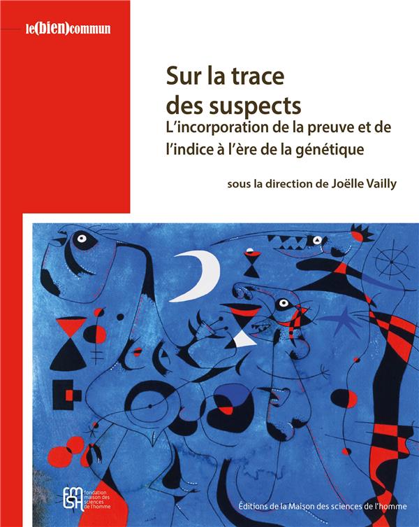 SUR LA TRACE DES SUSPECTS. L'INCORPORATION DE LA PREUVE ET DE L'INDIC E A L'ERE DE LA GENETIQUE