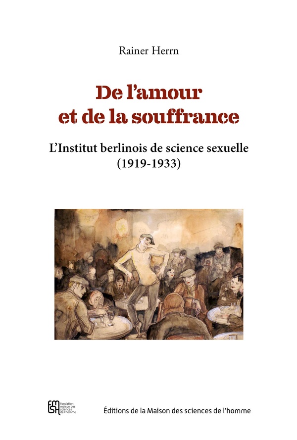 DE L'AMOUR ET DE LA SOUFFRANCE. L'INSTITUT BERLINOIS DE SCIENCE SEXUELLE (1919-1933)