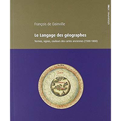 LE LANGAGE DES GEOGRAPHES - TERMES, SIGNES, COULEURS DES CARTES ANCIENNES