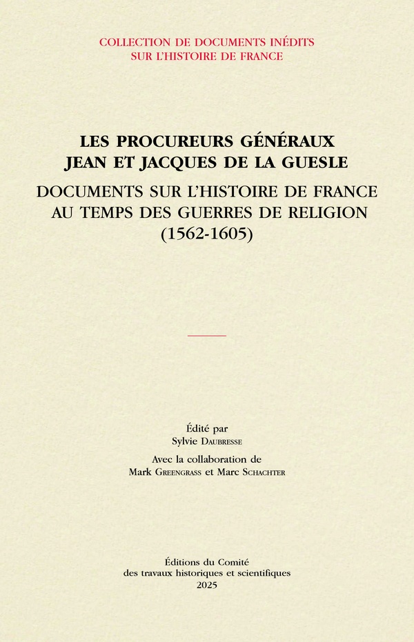 LES PROCUREURS GENERAUX JEAN ET JACQUES DE LA GUESLE - DOCUMENTS SUR L'HISTOIRE DE FRANCE AU TEMPS D