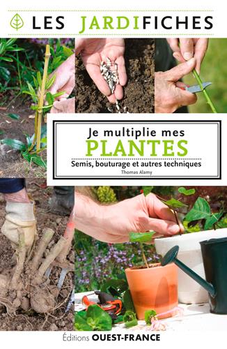 JE MULTIPLIE MES PLANTES. SEMIS, MARCOTTAGE ET AUT