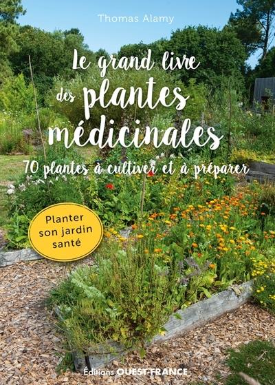 LE GRAND LIVRE DES PLANTES MEDICINALES. 70 PLANTES A CULTIVER ET A PRE