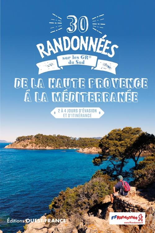 30 RANDONNEES SUR LES GR - DE LA HAUTE  PROVENCE A LA MEDITERRANEE