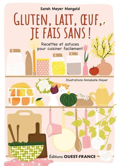 GLUTEN, LAIT, OEUF, JE FAIS SANS ! RECETTES ET ASTUCES...