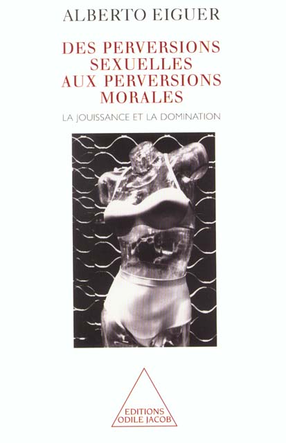 DES PERVERSIONS SEXUELLES AUX PERVERSIONS MORALES - LA JOUISSANCE ET LA DOMINATION