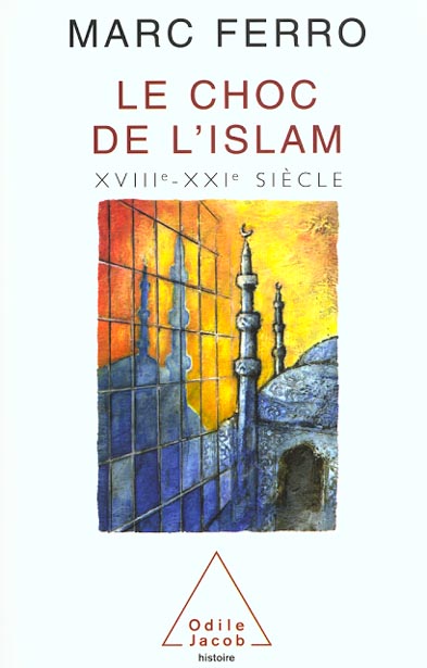 LE CHOC DE L'ISLAM - XVIIIE-XXIE SIECLE