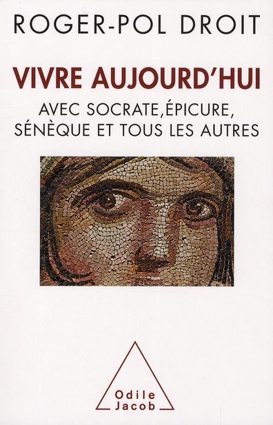 VIVRE AUJOURD'HUI - AVEC SOCRATE, EPICURE, SENEQUE ET TOUS LES AUTRES