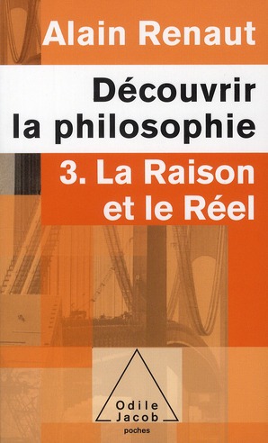 LA RAISON ET LE REEL (DECOUVRIR LA PHILOSOPHIE,3) - 3. LA RAISON ET LE REEL