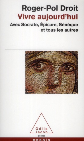 VIVRE AUJOURD'HUI - AVEC SOCRATE, EPICURE, SENEQUE ET TOUS LES AUTRES
