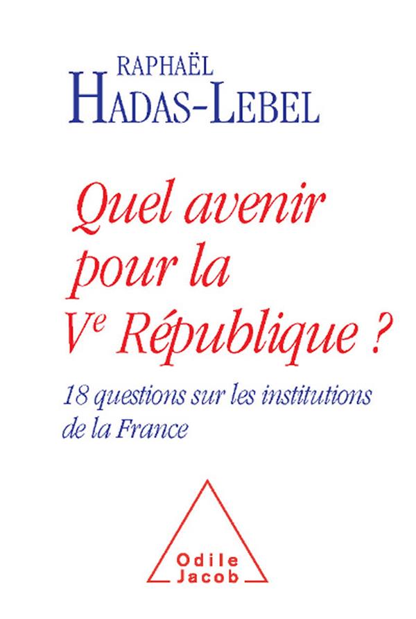 QUEL AVENIR POUR LA VE REPUBLIQUE ? - 18 QUESTIONS SUR LES INSTITUTIONS DE LA FRANCE