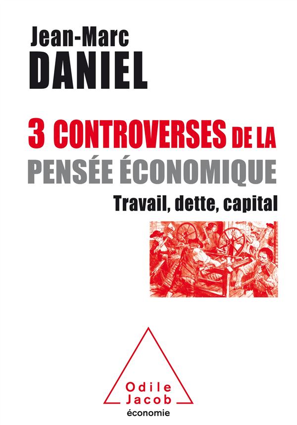 TROIS CONTROVERSES DE LA PENSEE ECONOMIQUE - TRAVAIL, CAPITAL, TEMPS